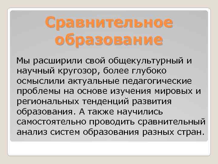 Сравнительное образование Мы расширили свой общекультурный и научный кругозор, более глубоко осмыслили актуальные педагогические