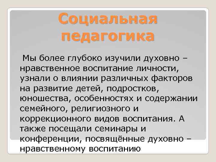 Социальная педагогика Мы более глубоко изучили духовно – нравственное воспитание личности, узнали о влиянии