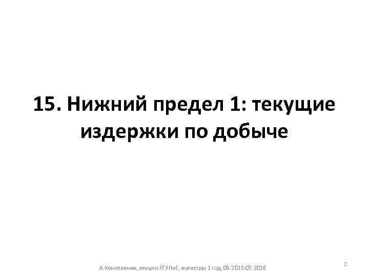 15. Нижний предел 1: текущие издержки по добыче А. Конопляник, лекции РГУНи. Г, магистры