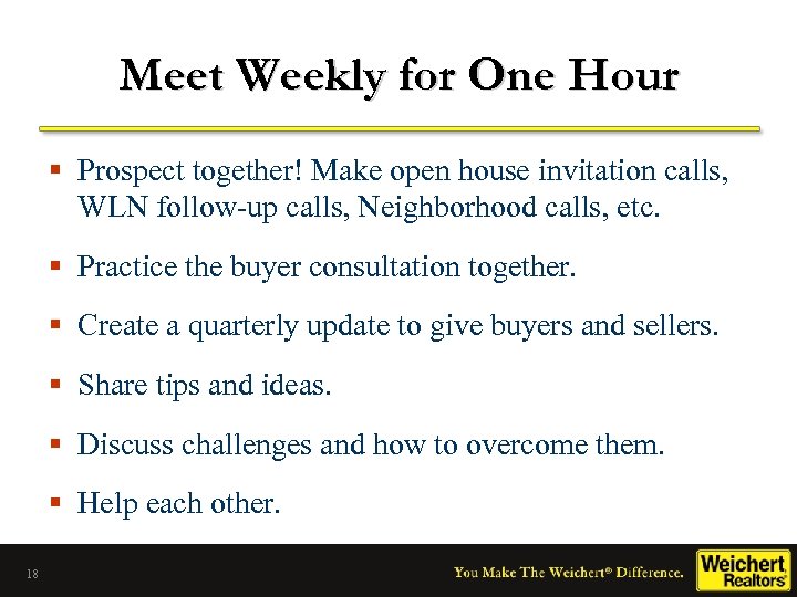 Meet Weekly for One Hour § Prospect together! Make open house invitation calls, WLN