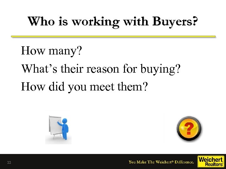 Who is working with Buyers? How many? What’s their reason for buying? How did