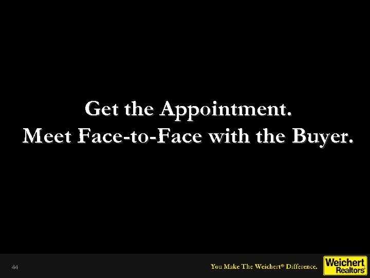 Get the Appointment. Meet Face-to-Face with the Buyer. 44 