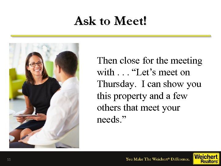 Ask to Meet! Then close for the meeting with. . . “Let’s meet on