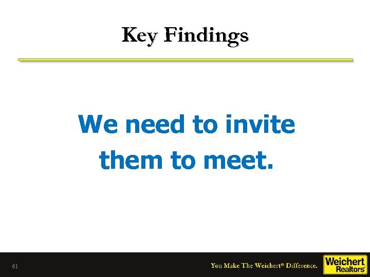 Key Findings We need to invite them to meet. 61 