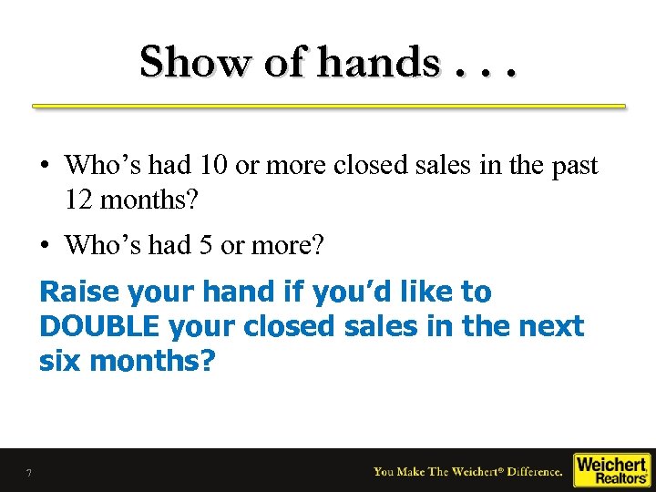 Show of hands. . . • Who’s had 10 or more closed sales in