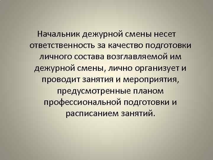 Начальник дежурной смены несет ответственность за качество подготовки личного состава возглавляемой им дежурной смены,