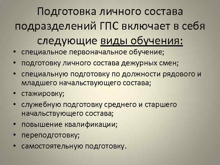 Подготовка личного состава подразделений ГПС включает в себя следующие виды обучения: • специальное первоначальное