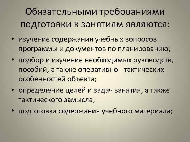 Обязательными требованиями подготовки к занятиям являются: • изучение содержания учебных вопросов программы и документов