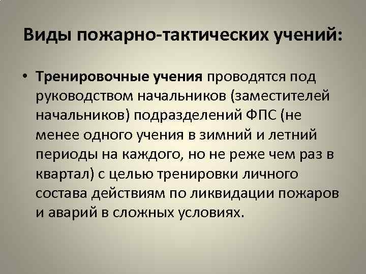 Виды пожарно-тактических учений: • Тренировочные учения проводятся под руководством начальников (заместителей начальников) подразделений ФПС