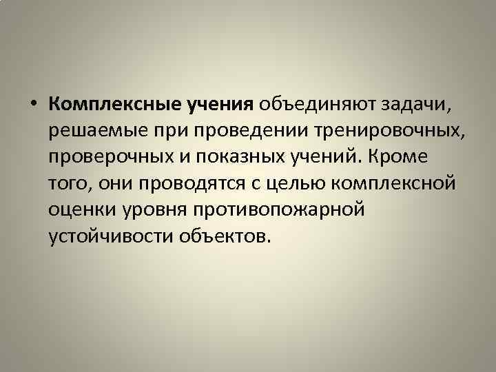  • Комплексные учения объединяют задачи, решаемые при проведении тренировочных, проверочных и показных учений.