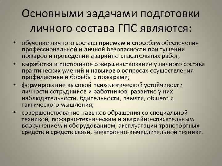 Основными задачами подготовки личного состава ГПС являются: • обучение личного состава приемам и способам