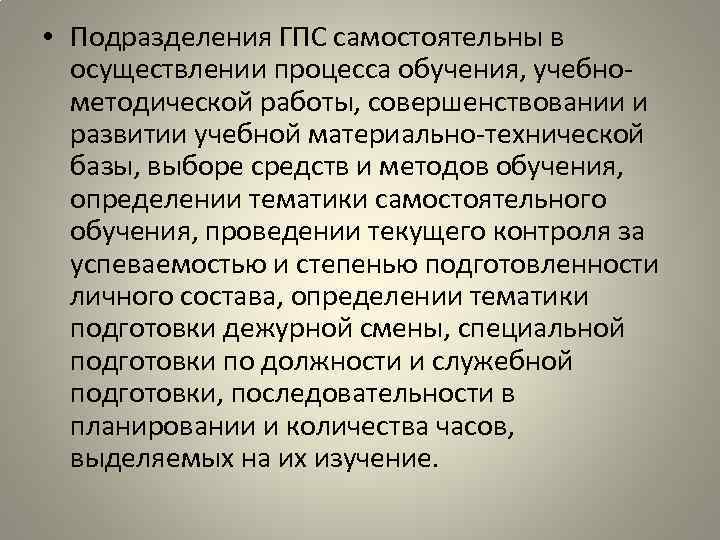  • Подразделения ГПС самостоятельны в осуществлении процесса обучения, учебнометодической работы, совершенствовании и развитии