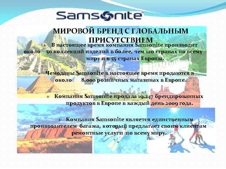 МИРОВОЙ БРЕНД С ГЛОБАЛЬНЫМ ПРИСУТСТВИЕМ + В настоящее время компания Samsonite производит около 50