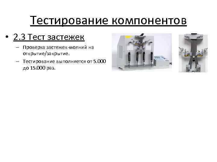 Тестирование компонентов • 2. 3 Тест застежек – Проверка застежек-молний на открытие/закрытие. – Тестирование