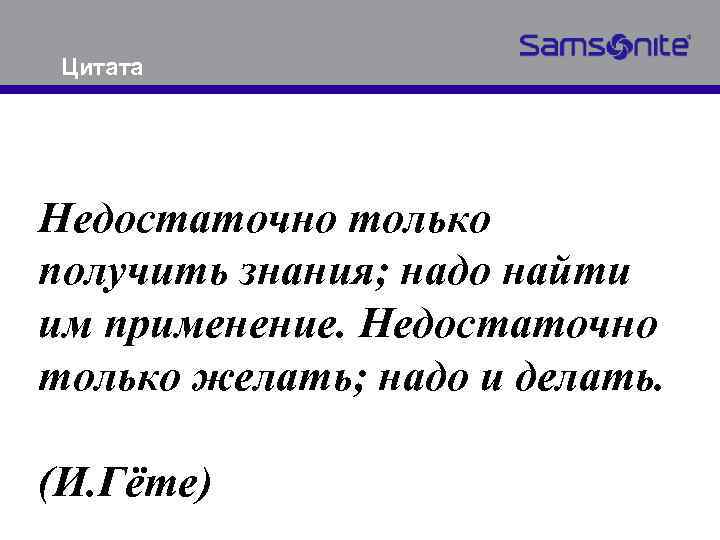 Цитата Недостаточно только получить знания; надо найти им применение. Недостаточно только желать; надо и