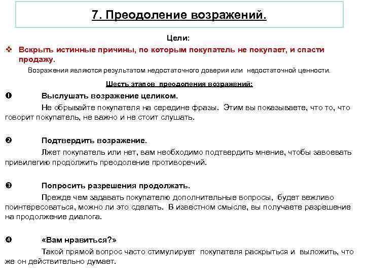 7. Преодоление возражений. Цели: v Вскрыть истинные причины, по которым покупатель не покупает, и