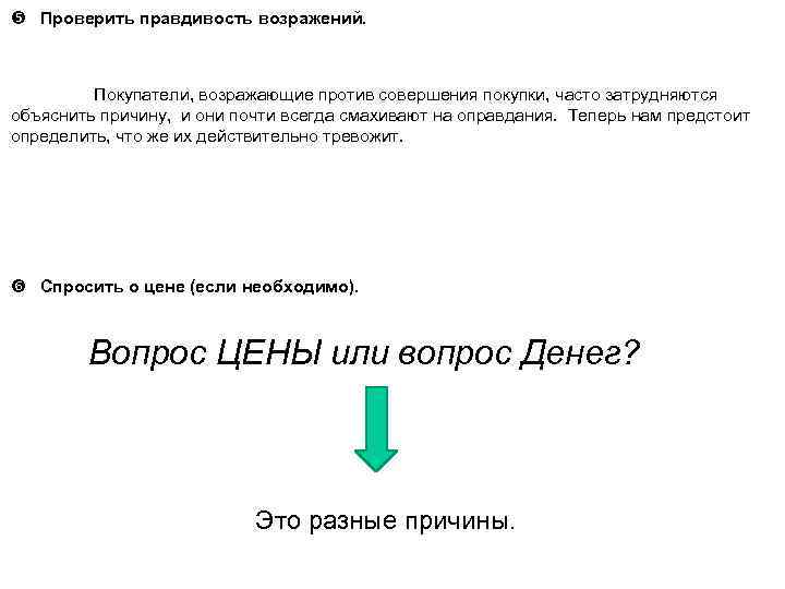  Проверить правдивость возражений. Покупатели, возражающие против совершения покупки, часто затрудняются объяснить причину, и