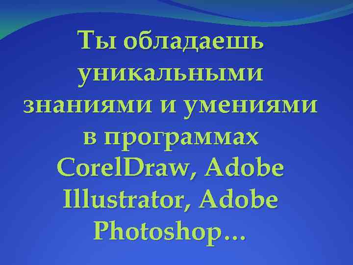 Ты обладаешь уникальными знаниями и умениями в программах Corel. Draw, Adobe Illustrator, Adobe Photoshop…