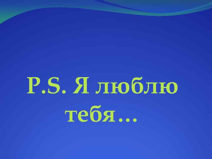 P. S. Я люблю тебя… 