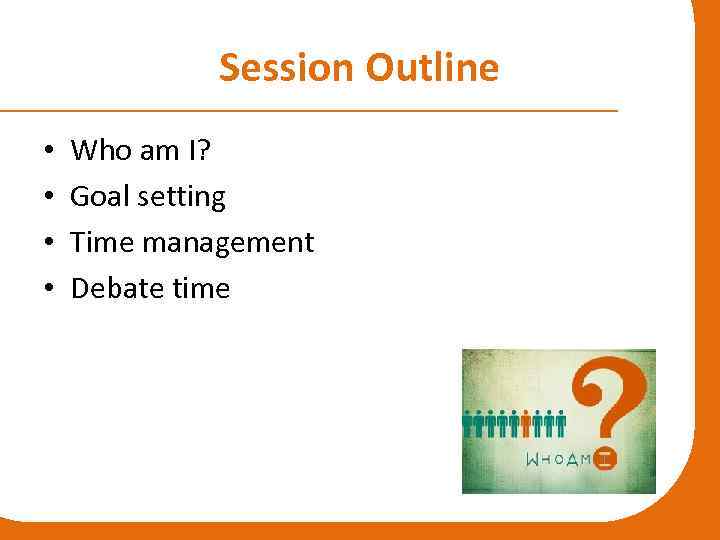 Session Outline • • Who am I? Goal setting Time management Debate time 