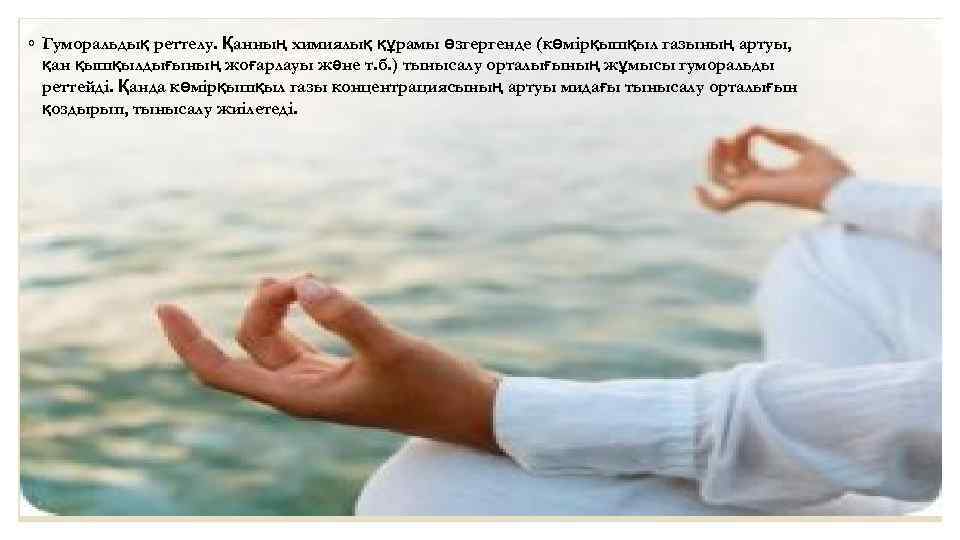 ◦ Гуморальдық реттелу. Қанның химиялық құрамы өзгергенде (көмірқышқыл газының артуы, қан қышқылдығының жоғарлауы және