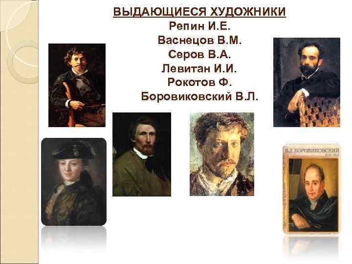 ВЫДАЮЩИЕСЯ ХУДОЖНИКИ Репин И. Е. Васнецов В. М. Серов В. А. Левитан И. И.