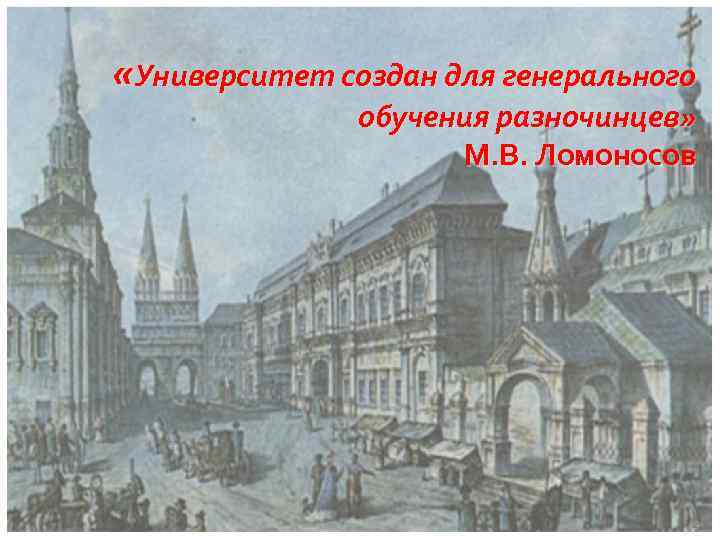  «Университет создан для генерального обучения разночинцев» М. В. Ломоносов 9 