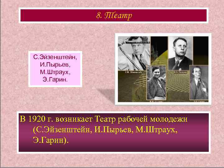8. Театр С. Эйзенштейн, И. Пырьев, М. Штраух, Э. Гарин. В 1920 г. возникает