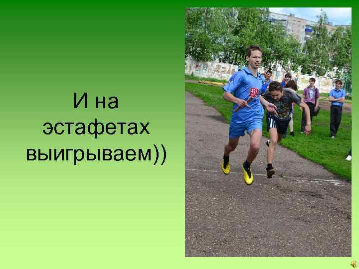 И на эстафетах выигрываем)) 