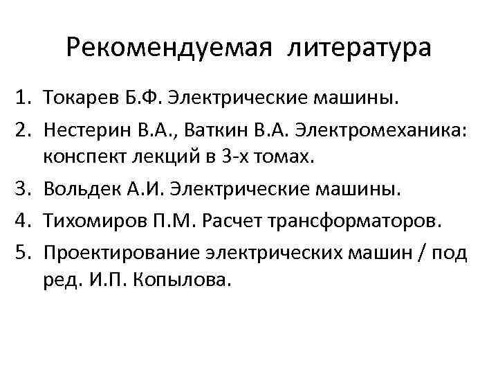Рекомендуемая литература 1. Токарев Б. Ф. Электрические машины. 2. Нестерин В. А. , Ваткин