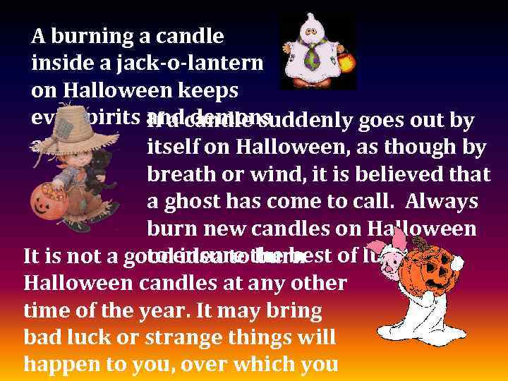 A burning a candle inside a jack-o-lantern on Halloween keeps evil spirits and demons