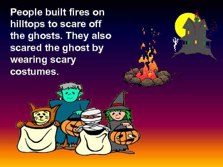 People built fires on hilltops to scare off the ghosts. They also scared the