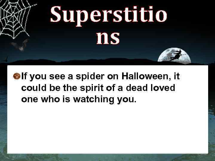  Superstitio ns If you see a spider on Halloween, it could be the