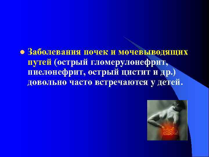 l Заболевания почек и мочевыводящих путей (острый гломерулонефрит, пиелонефрит, острый цистит и др. )