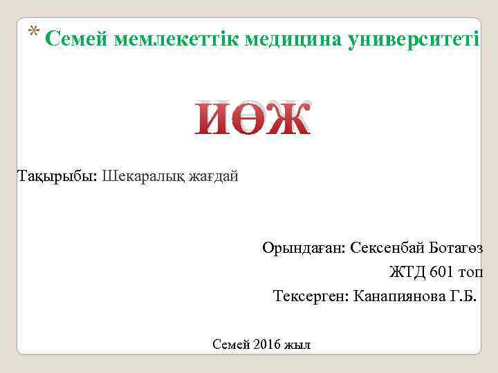 * Семей мемлекеттік медицина университеті ИӨЖ Тақырыбы: Шекаралық жағдай Орындаған: Сексенбай Ботагөз ЖТД 601