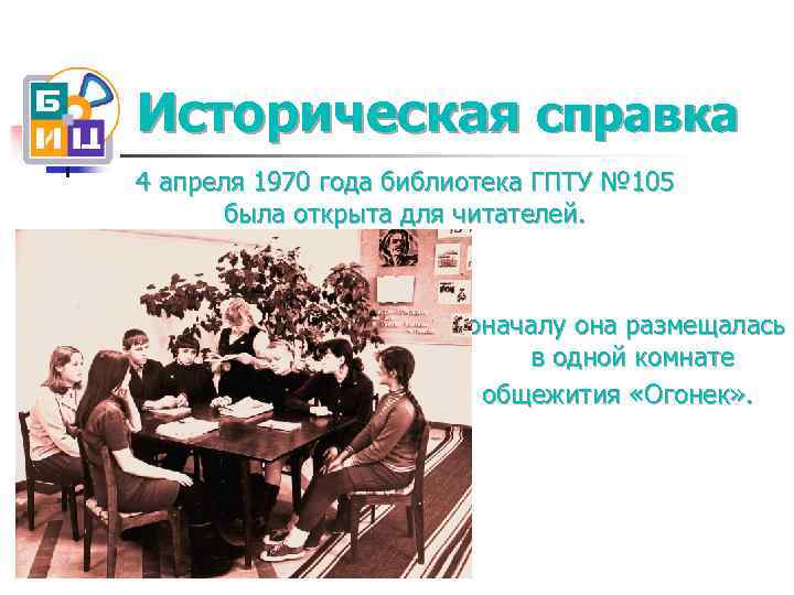 Историческая справка 4 апреля 1970 года библиотека ГПТУ № 105 была открыта для читателей.