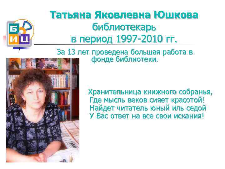 Татьяна Яковлевна Юшкова библиотекарь в период 1997 -2010 гг. За 13 лет проведена большая