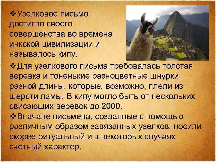 v. Узелковое письмо достигло своего совершенства во времена инкской цивилизации и называлось кипу. v.