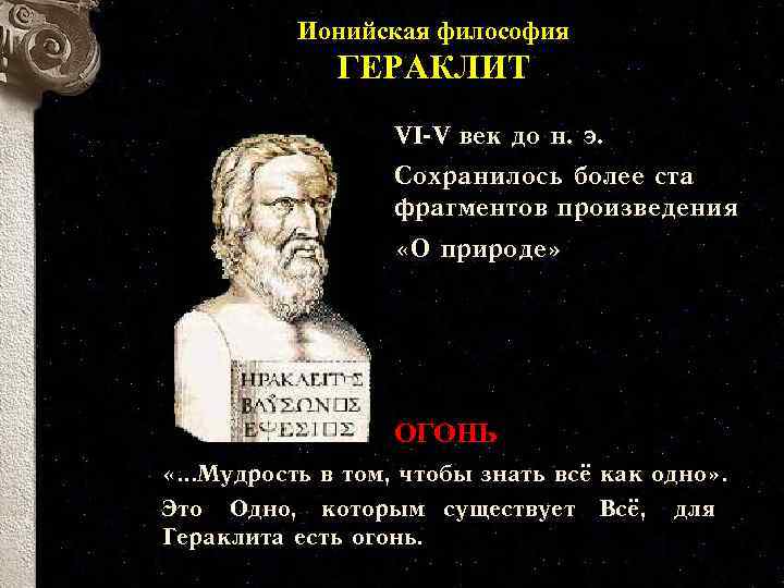 Ионийская философия ГЕРАКЛИТ VI-V век до н. э. Сохранилось более ста фрагментов произведения «О