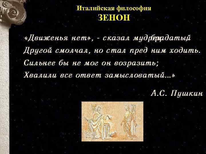 Италийская философия ЗЕНОН «Движенья нет» , - сказал мудрец брадатый , Другой смолчал, но
