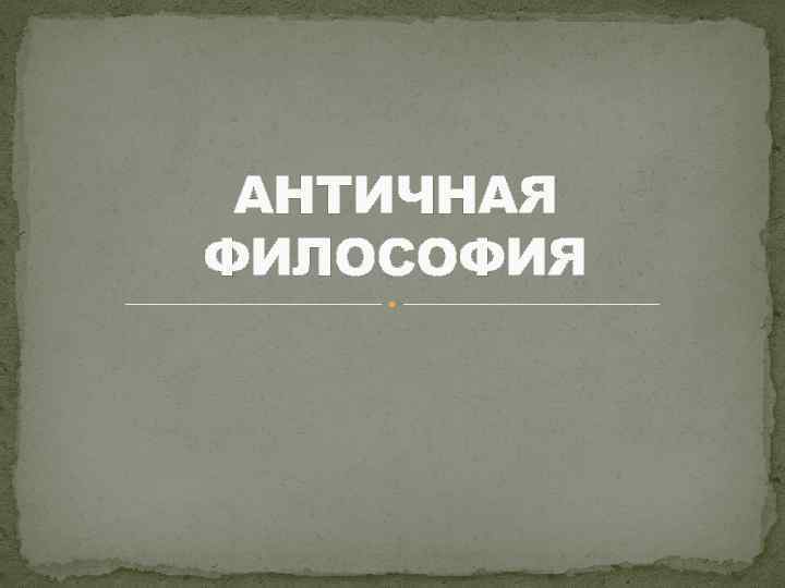 АНТИЧНАЯ ФИЛОСОФИЯ 