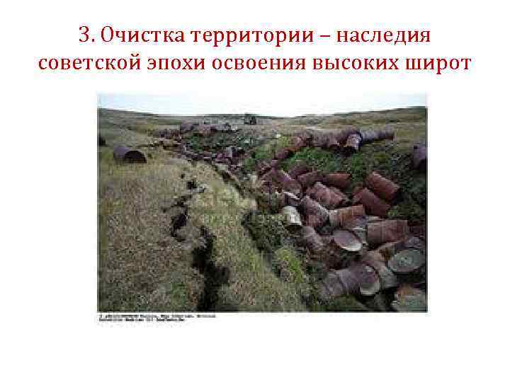 3. Очистка территории – наследия советской эпохи освоения высоких широт 