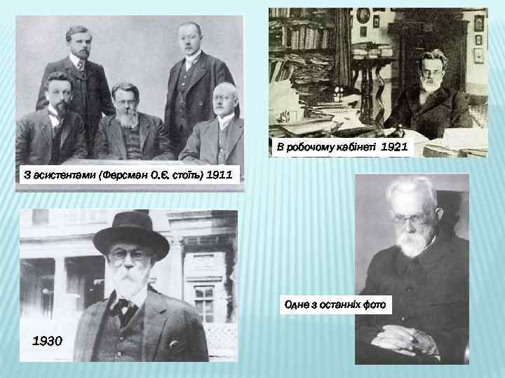 В робочому кабінеті 1921 З асистентами (Ферсман О. Є. стоїть) 1911 Одне з останніх