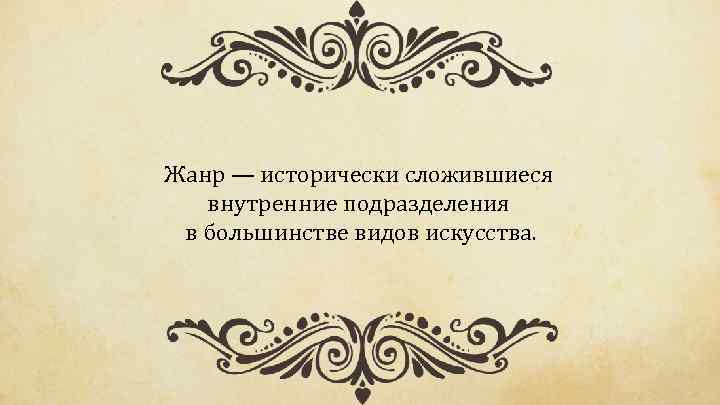 Жанр — исторически сложившиеся внутренние подразделения в большинстве видов искусства. 