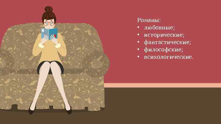 Романы: • любовные; • исторические; • фантастические; • философские; • психологические. 