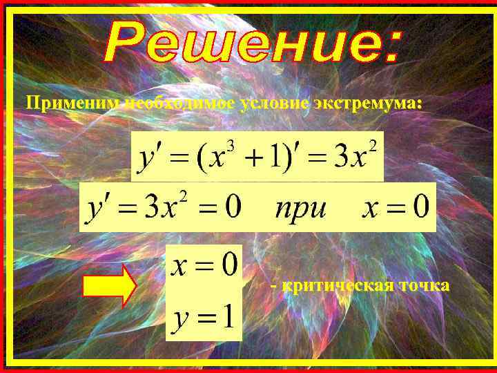 Применим необходимое условие экстремума: - критическая точка 