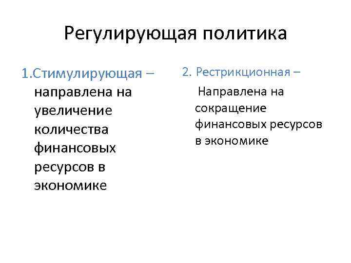 Регулирующая политика 1. Стимулирующая – направлена на увеличение количества финансовых ресурсов в экономике 2.
