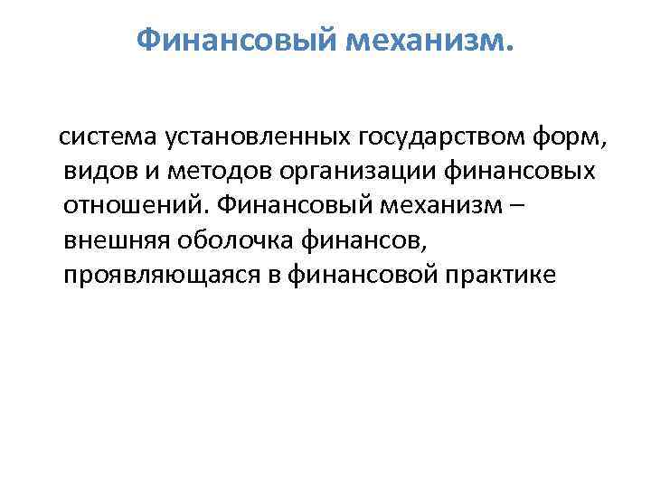 Финансовый механизм. система установленных государством форм, видов и методов организации финансовых отношений. Финансовый механизм