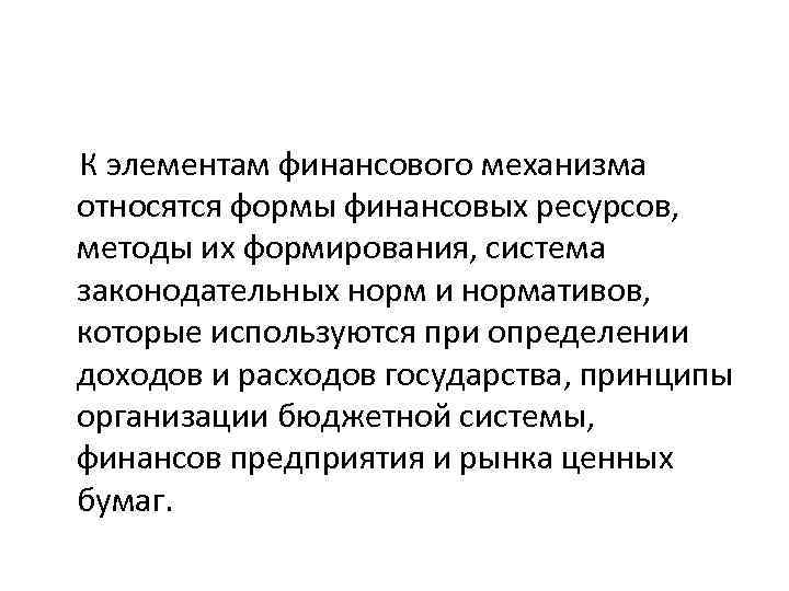 К элементам финансового механизма относятся формы финансовых ресурсов, методы их формирования, система законодательных норм