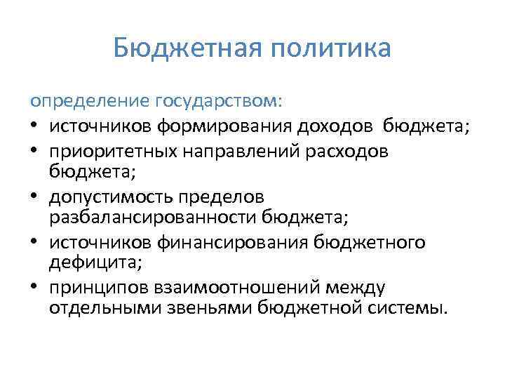 Бюджетная политика определение государством: • источников формирования доходов бюджета; • приоритетных направлений расходов бюджета;